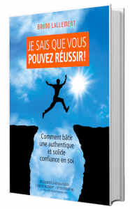 Je sais que vous pouvez réussir: Comment bâtir une authentique et solide confiance en soi