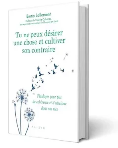 tu ne peux désirer une chose et cultiver son contraire